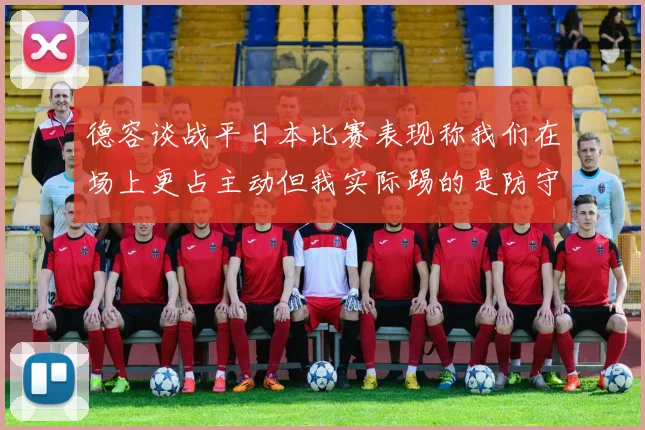 德容谈战平日本比赛表现称我们在场上更占主动但我实际踢的是防守位置