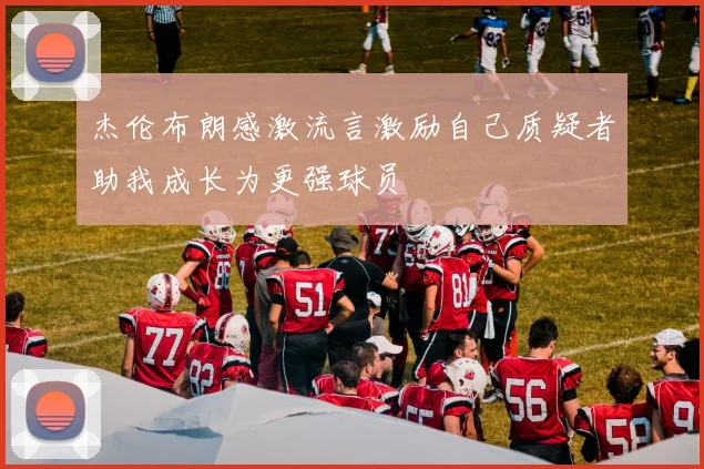 杰伦布朗感激流言激励自己质疑者助我成长为更强球员